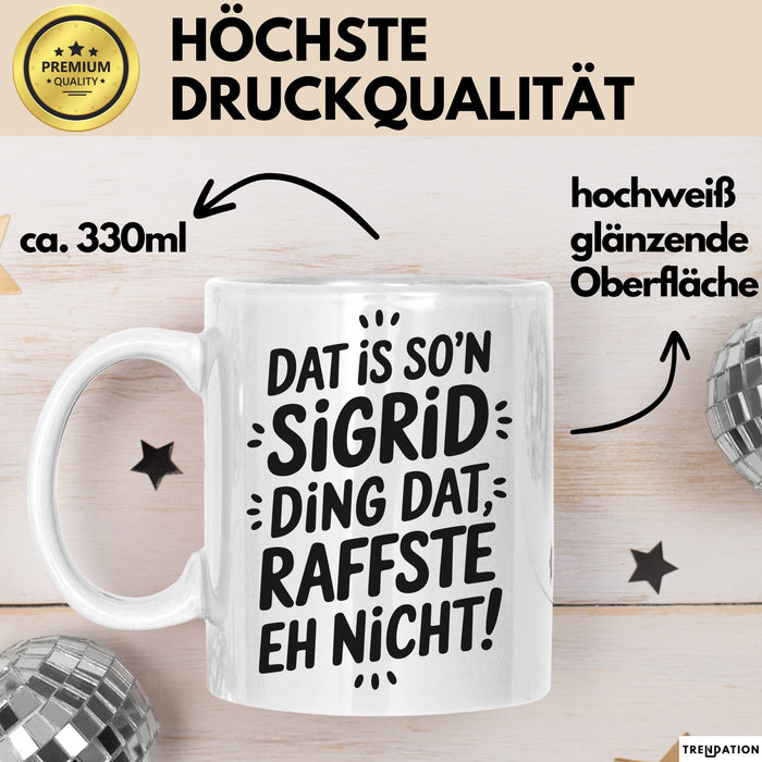 Sigrid Tasse Geschenk Dat Is So'n Sigrid Ding Dat Raffste Eh Nicht Geschenkidee Becher mit Name Weiß Trendation
