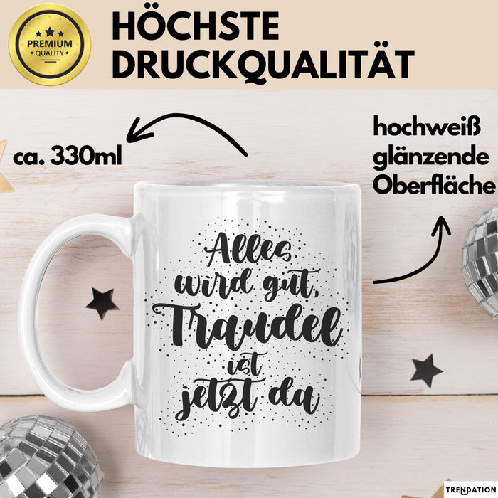 Traudel Tasse Alles Wird Gut, Traudel Ist Jetzt Da Geschenk