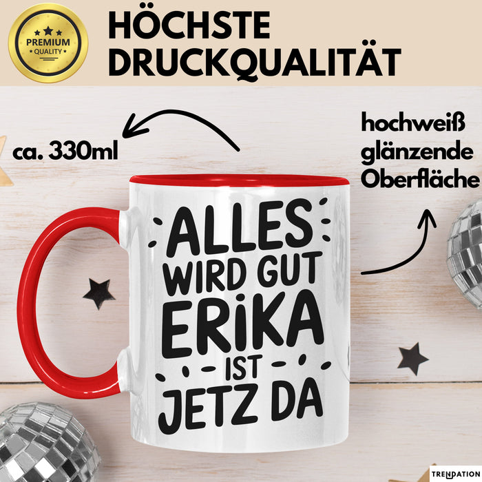 Erika Tasse Geschenk Alles Ist Gut Erika Ist Jetz Da Geschenkidee Becher mit Name Rot Trendation