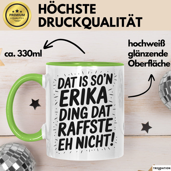 Erika Tasse Geschenk Dat Is So'n Erika Ding Dat Raffste Eh Nicht Geschenkidee Becher mit Name Grün Trendation