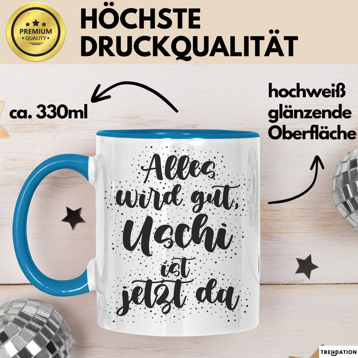 Uschi Tasse Alles Wird Gut, Uschi Ist Jetzt Da Geschenk