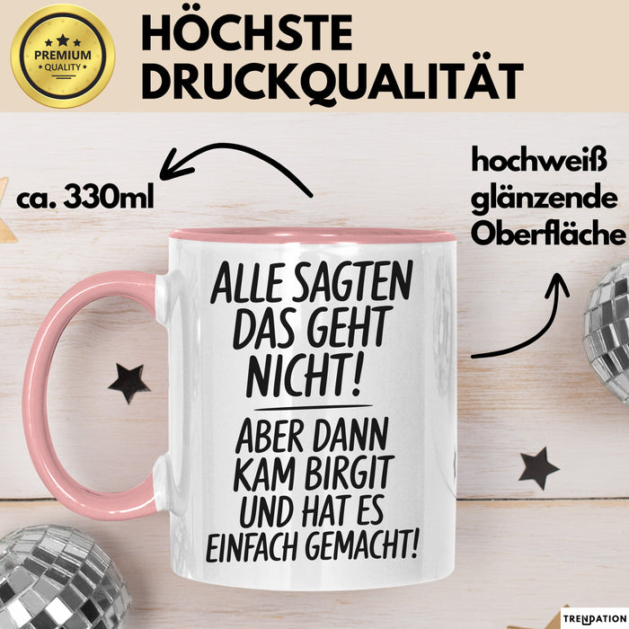 Birgit Tasse Geschenk Alle Sagten Das Geht Nicht Aber Dann Kam Birgit Und Hat Es Einfach Gemacht Geschenkidee Becher mit Name Rosa Trendation