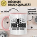 Ingeborg Tasse Geschenk Die Ingeborg Macht Dat Schon Geschenkidee Becher mit Name Rosa Trendation