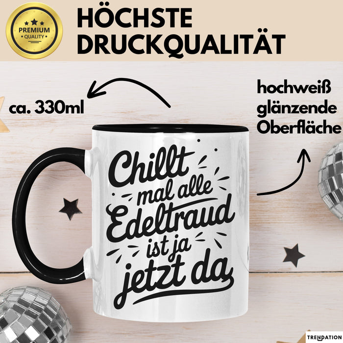 Edeltraud Tasse Geschenk Chillt Mal Alle Edeltraud Ist Ja Jetzt Da Geschenkidee Becher mit Name Schwarz Trendation