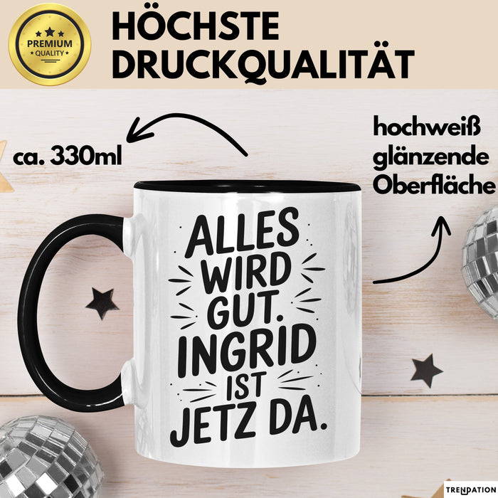 Ingrid Tasse Geschenk Alles Ist Gut Ingrid Ist Jetz Da Geschenkidee Becher mit Name Schwarz Trendation