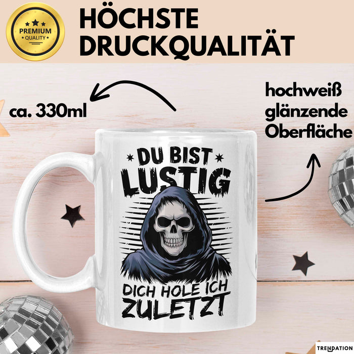 Sensenmann Tasse Geschenk Lustige Geschenkidee Spruch Du Bist Lustig Dich Hole Ich Zuletzt Weiß Trendation