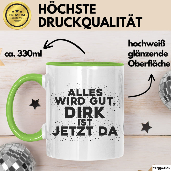 Dirk Tasse Alles Wird Gut, Dirk Ist Jetzt Da Geschenk