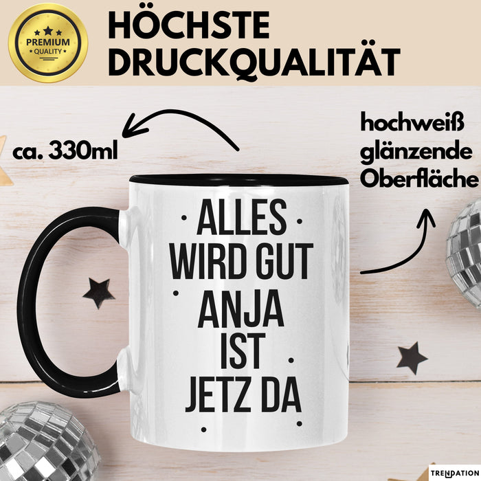 Anja Tasse Geschenk Alles Ist Gut Anja Ist Jetz Da Geschenkidee Becher mit Name Schwarz Trendation