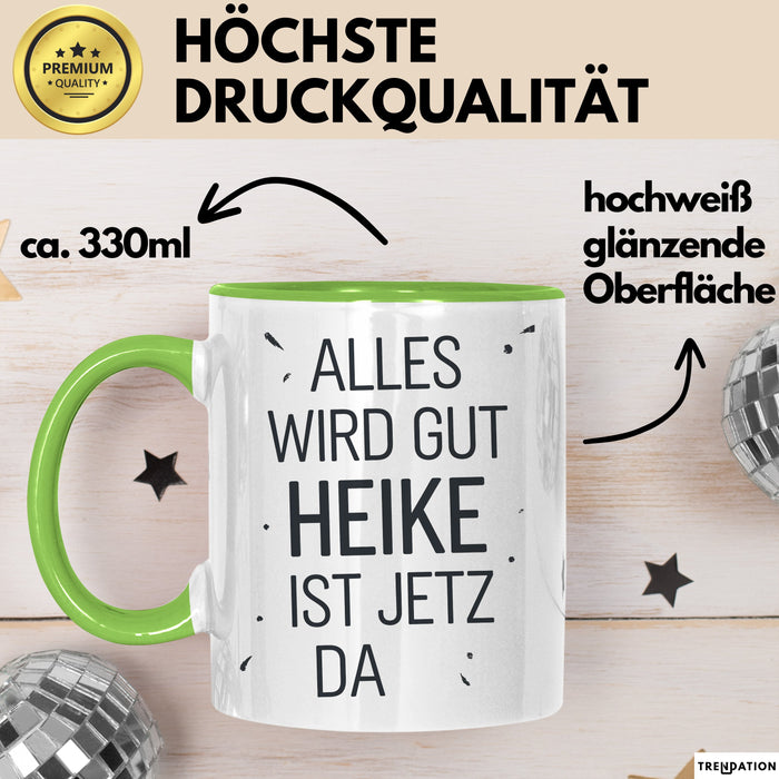 Heike Tasse Geschenk Alles Ist Gut Heike Ist Jetz Da Geschenkidee Becher mit Name Grün Trendation