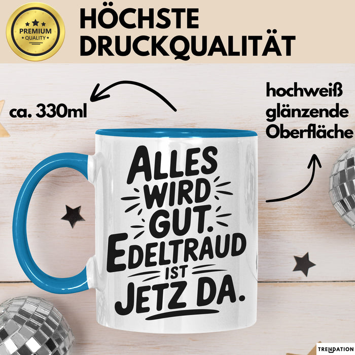Edeltraud Tasse Geschenk Alles Ist Gut Edeltraud Ist Jetz Da Geschenkidee Becher mit Name Blau Trendation