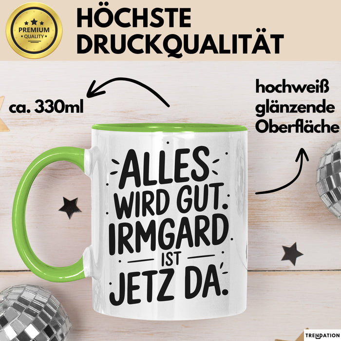 Irmgard Tasse Geschenk Alles Ist Gut Irmgard Ist Jetz Da Geschenkidee Becher mit Name Grün Trendation