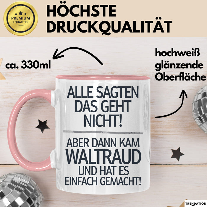 Waltraud Tasse Geschenk Alle Sagten Das Geht Nicht Aber Dann Kam Waltraud Und Hat Es Einfach Gemacht Geschenkidee Becher mit Name Rosa Trendation