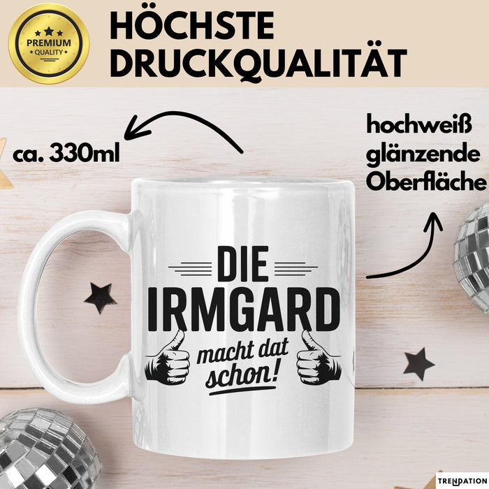 Irmgard Tasse Geschenk Die Irmgard Macht Dat Schon Geschenkidee Becher mit Name Weiß Trendation