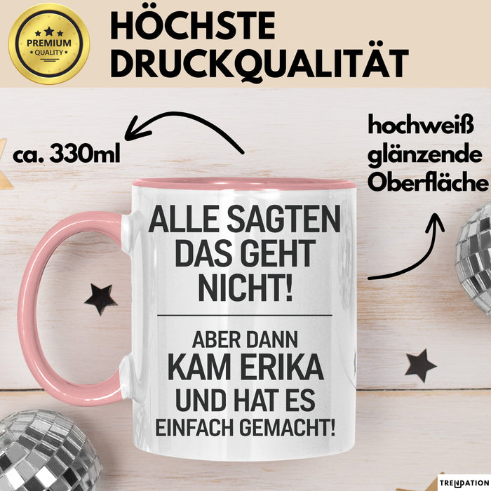 Erika Tasse Geschenk Alle Sagten Das Geht Nicht Aber Dann Kam Erika Und Hat Es Einfach Gemacht Geschenkidee Becher mit Name Rosa Trendation