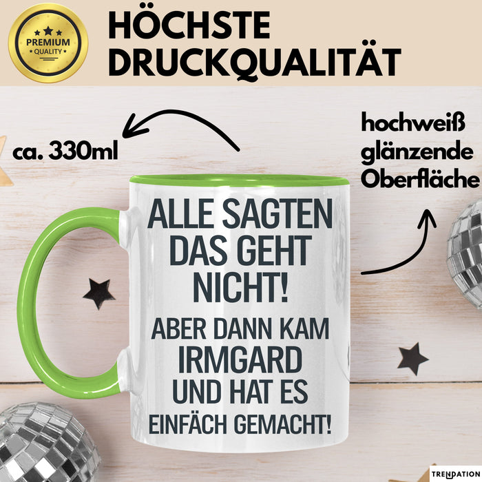 Irmgard Tasse Geschenk Alle Sagten Das Geht Nicht Aber Dann Kam Irmgard Und Hat Es Einfach Gemacht Geschenkidee Becher mit Name Grün Trendation