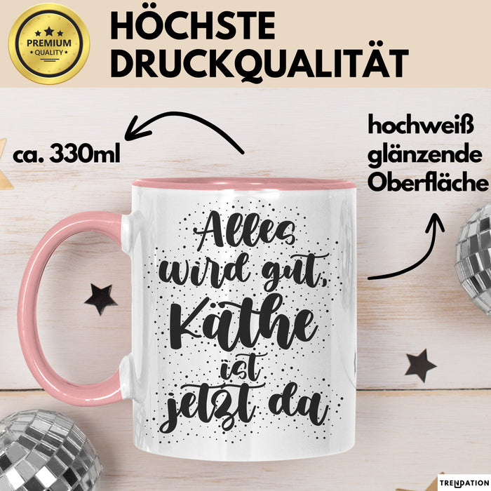 Kaethe Tasse Alles Wird Gut, Kaethe Ist Jetzt Da Geschenk