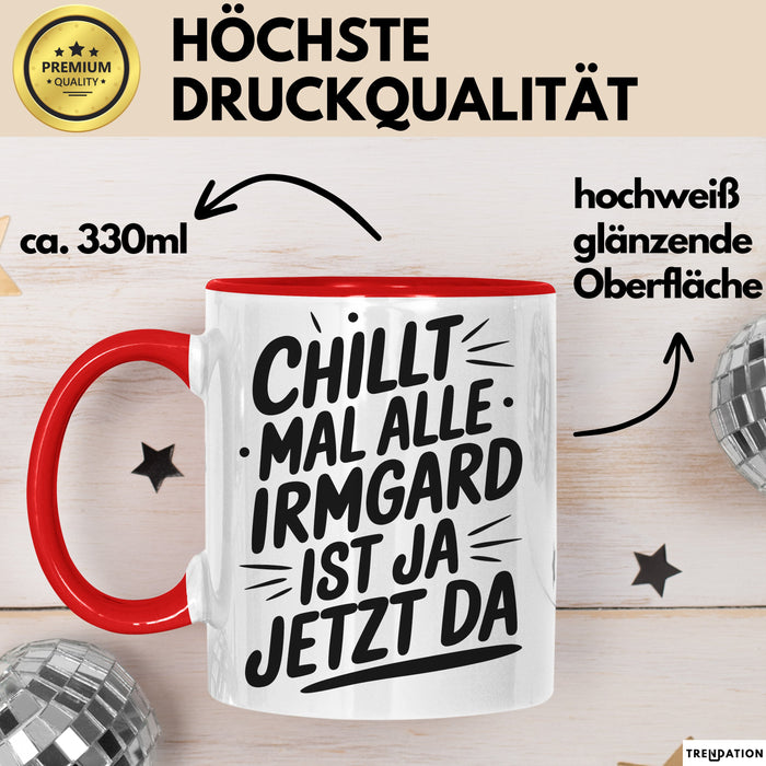 Irmgard Tasse Geschenk Chillt Mal Alle Irmgard Ist Ja Jetzt Da Geschenkidee Becher mit Name Rot Trendation
