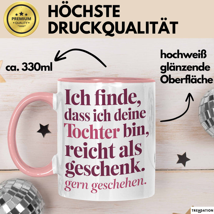 Tochter Tasse Geschenk Lustige Geschenkidee Spruch Ich Finde Dass Ich Deine Tochter Bin Reicht Als Geschenk Gern Geschehen Rosa Trendation