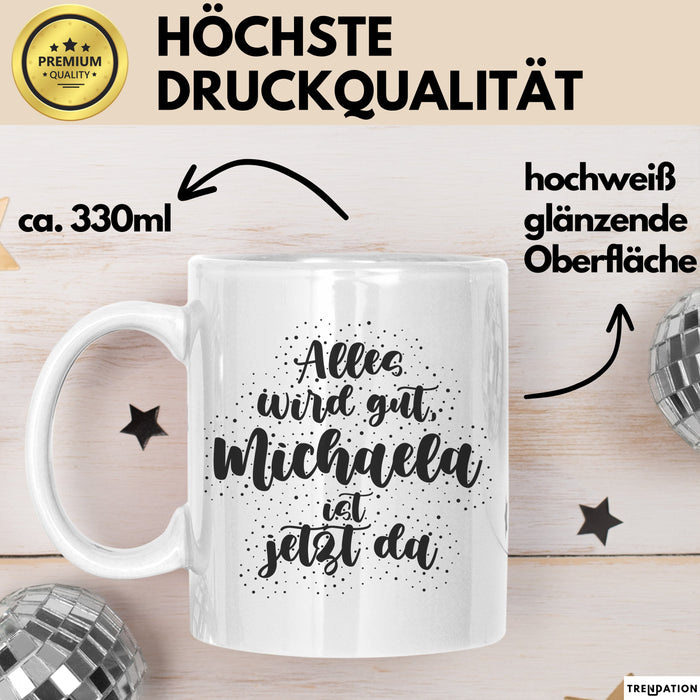 Michaela Tasse Alles Wird Gut, Michaela Ist Jetzt Da Geschenk