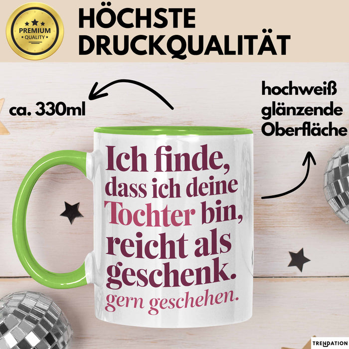 Tochter Tasse Geschenk Lustige Geschenkidee Spruch Ich Finde Dass Ich Deine Tochter Bin Reicht Als Geschenk Gern Geschehen Grün Trendation