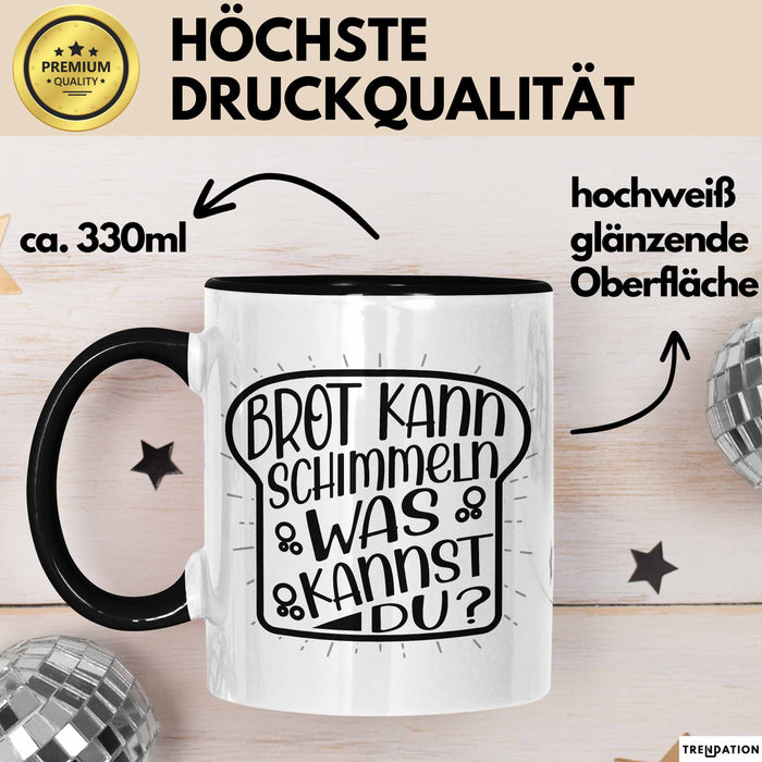 Brot Kann Schimmeln Was Kannst Du Tasse Geschenk Spruch Geschenkidee Humor Schwarz Trendation