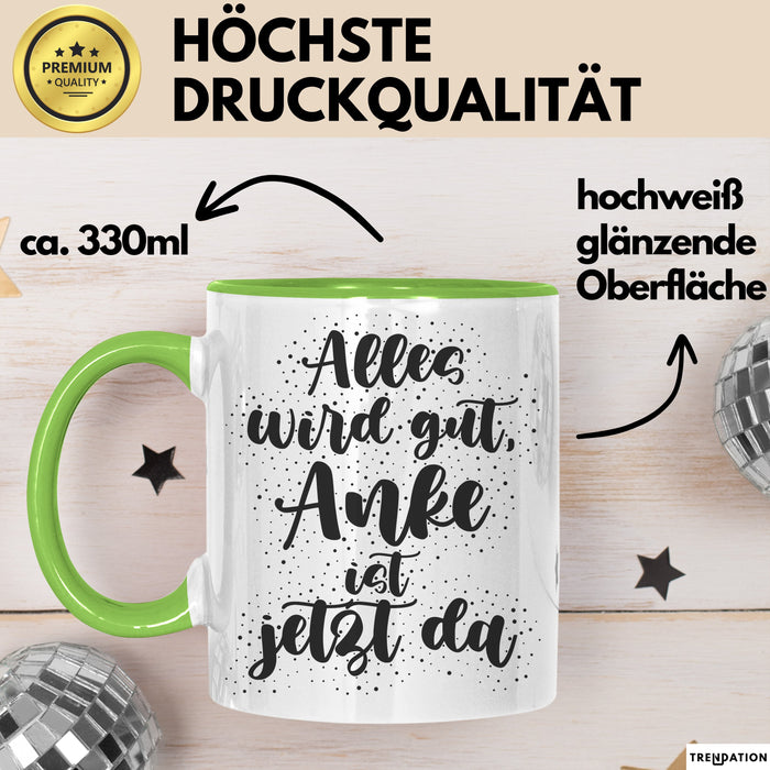Anke Tasse Alles Wird Gut, Anke Ist Jetzt Da Geschenk