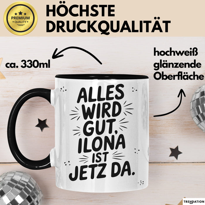 Ilona Tasse Geschenk Alles Ist Gut Ilona Ist Jetz Da Geschenkidee Becher mit Name Schwarz Trendation