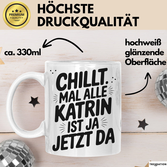 Katrin Tasse Geschenk Chillt Mal Alle Katrin Ist Ja Jetzt Da Geschenkidee Becher mit Name Weiß Trendation