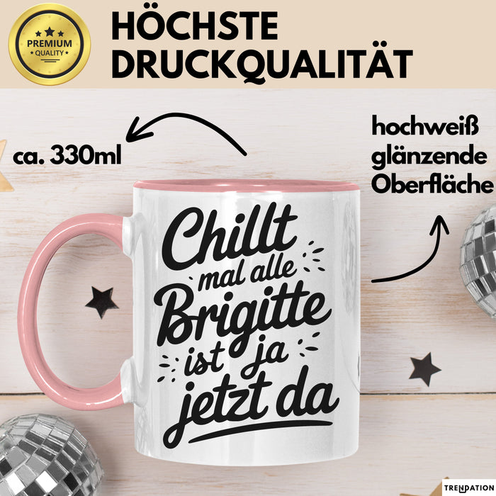 Brigitte Tasse Geschenk Chillt Mal Alle Brigitte Ist Ja Jetzt Da Geschenkidee Becher mit Name Rosa Trendation