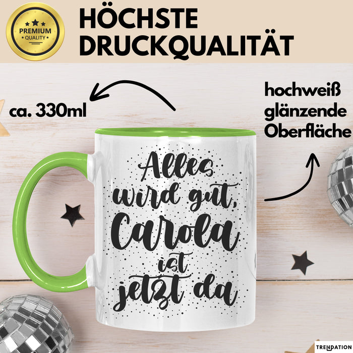 Carola Tasse Alles Wird Gut, Carola Ist Jetzt Da Geschenk