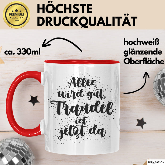 Traudel Tasse Alles Wird Gut, Traudel Ist Jetzt Da Geschenk