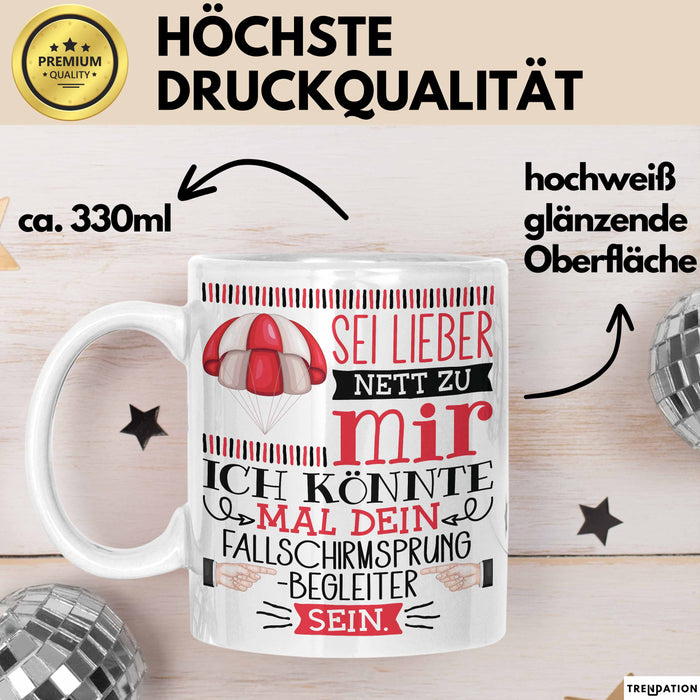 Fallschirmsprung-Begleiter Geschenk Tasse Sei Lieber Nett Zu Mir Ich Könnte Mal Dein Fallschirmsprung Begleiter Sein Weiß Trendation