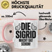 Sigrid Tasse Geschenk Die Sigrid Macht Dat Schon Geschenkidee Becher mit Name Rosa Trendation