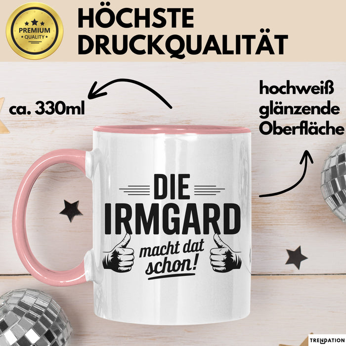 Irmgard Tasse Geschenk Die Irmgard Macht Dat Schon Geschenkidee Becher mit Name Rosa Trendation