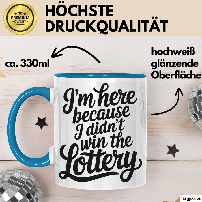 Arbeit Tasse Geschenk Im Here Because I Didnt Win Lottery Geschenkidee Job