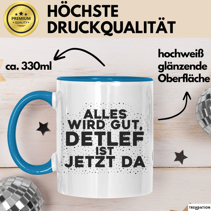 Detlef Tasse Alles Wird Gut, Detlef Ist Jetzt Da Geschenk