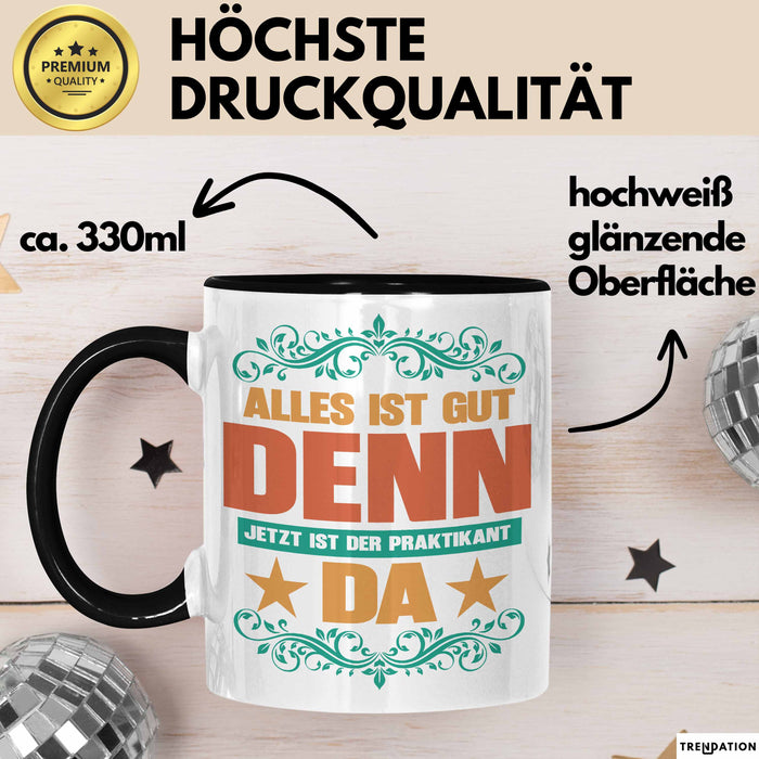 Office Arbeitskollege Praktikant Tasse Geschenk Lustige Geschenkidee Spruch Alles Ist Gut Denn Jetzt Ist Der Praktikant Da Trendation