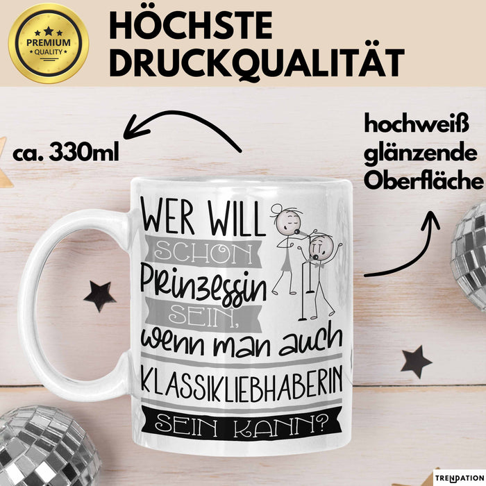 Klassikliebhaberin Tasse Geschenk Spruch Wer Will Schon Prinzessin Sein Wenn Man Auch Klassikliebhaberin Sein Kann Weiß Trendation