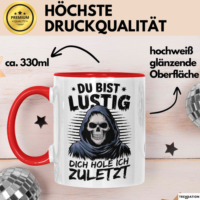 Sensenmann Tasse Geschenk Lustige Geschenkidee Spruch Du Bist Lustig Dich Hole Ich Zuletzt Rot Trendation