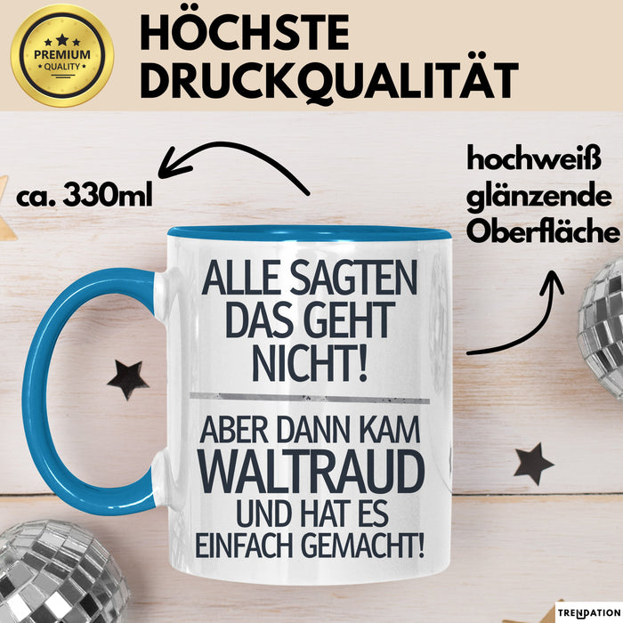 Waltraud Tasse Geschenk Alle Sagten Das Geht Nicht Aber Dann Kam Waltraud Und Hat Es Einfach Gemacht Geschenkidee Becher mit Name Blau Trendation