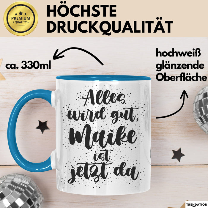 Maike Tasse Alles Wird Gut, Maike Ist Jetzt Da Geschenk