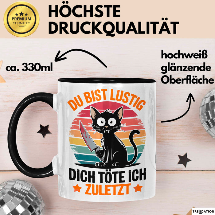 Sarkastische Katze Tier Tasse Geschenk Lustige Geschenkidee Spruch Du Bist Lustig Dich Töte Ich Zuletzt Schwarz Trendation