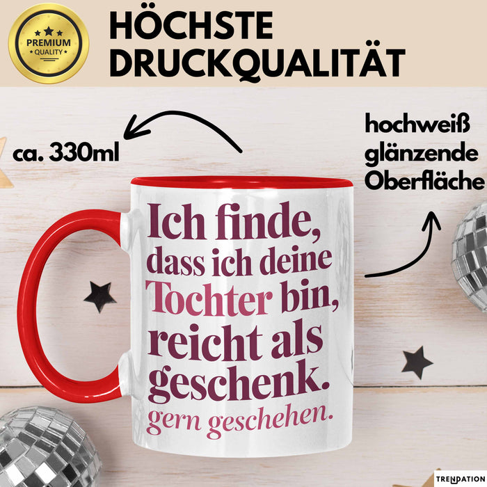 Tochter Tasse Geschenk Lustige Geschenkidee Spruch Ich Finde Dass Ich Deine Tochter Bin Reicht Als Geschenk Gern Geschehen Rot Trendation