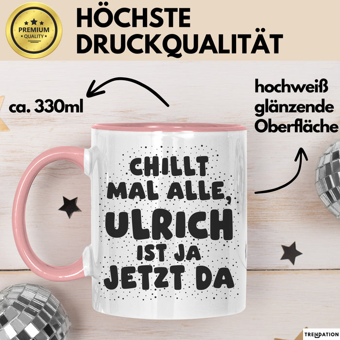 Ulrich Tasse Chillt Mal Alle, Ulrich Ist Ja Jetzt Da Geschenk