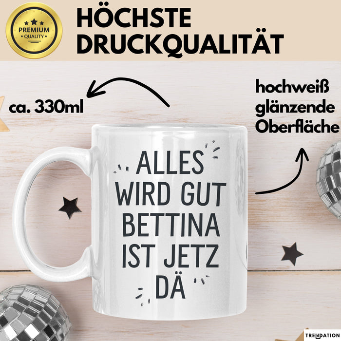 Bettina Tasse Geschenk Alles Ist Gut Bettina Ist Jetz Da Geschenkidee Becher mit Name Weiß Trendation
