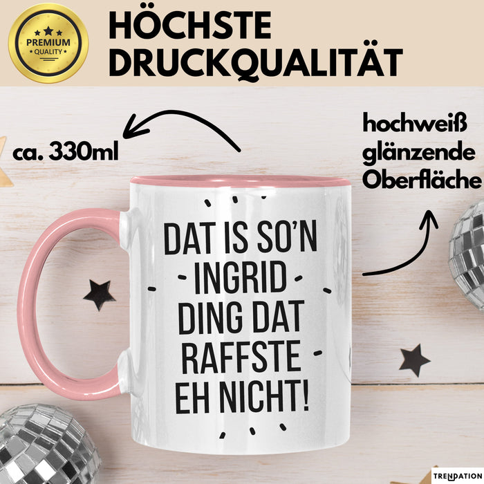 Ingrid Tasse Geschenk Dat Is So'n Ingrid Ding Dat Raffste Eh Nicht Geschenkidee Becher mit Name Rosa Trendation