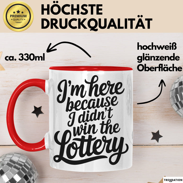 Arbeit Tasse Geschenk Im Here Because I Didnt Win Lottery Geschenkidee Job