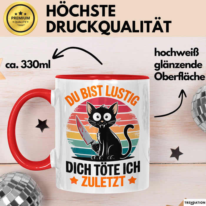 Sarkastische Katze Tier Tasse Geschenk Lustige Geschenkidee Spruch Du Bist Lustig Dich Töte Ich Zuletzt Rot Trendation