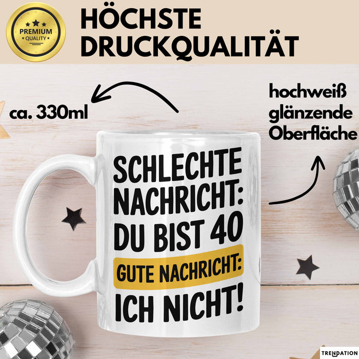 40 Geburtstagsfeier Tasse Geschenk Lustige Geschenkidee Spruch Schlechte Nachricht Du Bist 40 Gute Nachricht: Ich Nicht Weiß Trendation