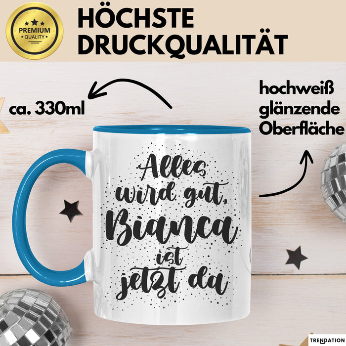 Bianca Tasse Alles Wird Gut, Bianca Ist Jetzt Da Geschenk
